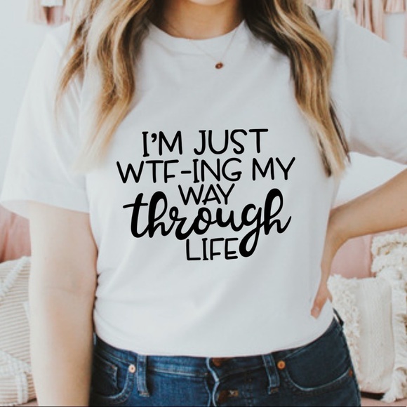 Just WTF ing my way through life graphic It shirt Sarcastic Shirt - Picture 1 of 5